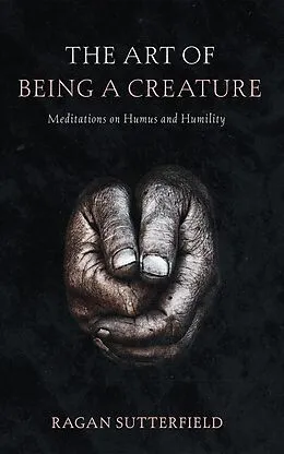 E-Book (epub) The Art of Being a Creature von Ragan Sutterfield