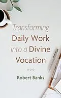 ePUB Transforming Daily Work into a Divine Vocation von Robert Banks
