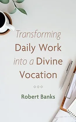 ePUB Transforming Daily Work into a Divine Vocation von Robert Banks