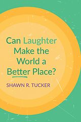 eBook (epub) Can Laughter Make the World a Better Place? de Shawn R. Tucker