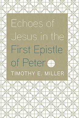 E-Book (epub) Echoes of Jesus in the First Epistle of Peter von Timothy E. Miller