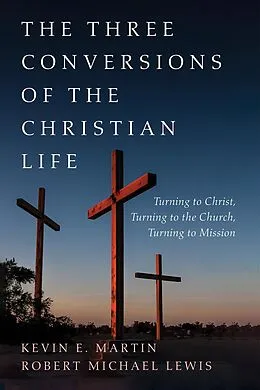E-Book (epub) The Three Conversions of the Christian Life von Kevin E. Martin, Robert Michael Lewis