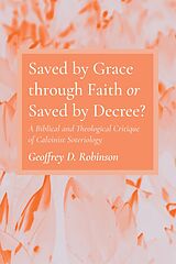 eBook (epub) Saved by Grace through Faith or Saved by Decree? de Geoffrey D. Robinson