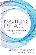 Couverture cartonnée Practicing Peace de Michael John Wood