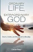 Couverture cartonnée Ordinary Life, Extraordinary God de Louise Gray