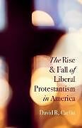 Couverture cartonnée The Rise and Fall of Liberal Protestantism in America de David R. Carlin