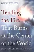E-Book (epub) Tending the Fire That Burns at the Center of the World von David F. White