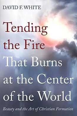 E-Book (epub) Tending the Fire That Burns at the Center of the World von David F. White