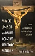 E-Book (epub) Why Did Jesus Die and What Does That Have to Do with Me? von Fred R. Anderson