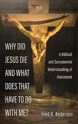E-Book (epub) Why Did Jesus Die and What Does That Have to Do with Me? von Fred R. Anderson