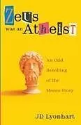 Kartonierter Einband Zeus Was an Atheist von Jd Lyonhart
