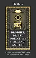 ePUB Prophet, Priest, Prince, and the Already, Not Yet von Tk Dunn