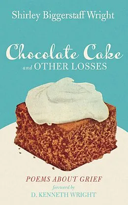 E-Book (epub) Chocolate Cake and Other Losses von Shirley Biggerstaff Wright