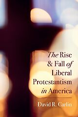 eBook (epub) The Rise and Fall of Liberal Protestantism in America de David R. Carlin