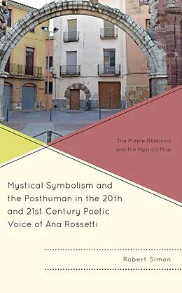 E-Book (epub) Mystical Symbolism and the Posthuman in the 20th and 21st Century Poetic Voice of Ana Rossetti von Robert Simon