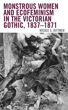 E-Book (epub) Monstrous Women and Ecofeminism in the Victorian Gothic, 1837-1871 von Nicole C. Dittmer