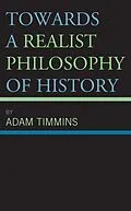 E-Book (epub) Towards a Realist Philosophy of History von Adam Timmins