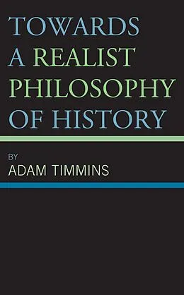 E-Book (epub) Towards a Realist Philosophy of History von Adam Timmins