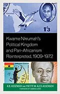 E-Book (epub) Kwame Nkrumah's Political Kingdom and Pan-Africanism Reinterpreted, 1909-1972 von A. B. Assensoh, Yvette M. Alex-Assensoh