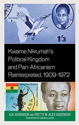 E-Book (epub) Kwame Nkrumah's Political Kingdom and Pan-Africanism Reinterpreted, 1909-1972 von A. B. Assensoh, Yvette M. Alex-Assensoh