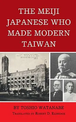 ePUB The Meiji Japanese Who Made Modern Taiwan von Toshio Watanabe