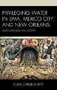 Livre Relié Privileging Water in Lima, Mexico City, and New Orleans de Cardinal-Pett Clare