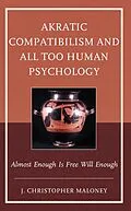 E-Book (epub) Akratic Compatibilism and All Too Human Psychology von J. Christopher Maloney