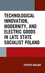 Livre Relié Technological Innovation, Modernity, and Electric Goods in Late State Socialist Poland de Wasiak Patryk