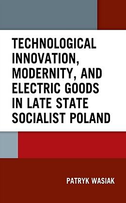 Livre Relié Technological Innovation, Modernity, and Electric Goods in Late State Socialist Poland de Wasiak Patryk