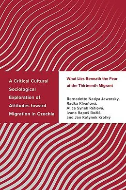E-Book (epub) A Critical Cultural Sociological Exploration of Attitudes toward Migration in Czechia von Bernadette Nadya Jaworsky, Radka Klvanová, Alica Synek Rétiová