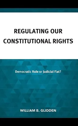 E-Book (epub) Regulating Our Constitutional Rights von William B. Glidden