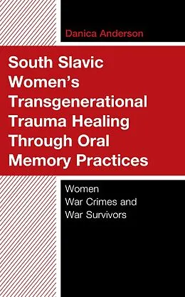 E-Book (epub) South Slavic Women's Transgenerational Trauma Healing Through Oral Memory Practices von Danica Anderson