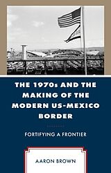 Livre Relié The 1970s and the Making of the Modern US-Mexico Border de Brown Aaron