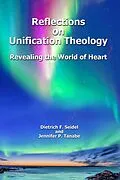E-Book (epub) Reflections on Unification Theology: Revealing the World of Heart von Dietrich F. Seidel, Jennifer P. Tanabe