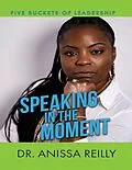 E-Book (epub) Five Buckets of Leadership: Speaking in the Moment von Anissa Reilly