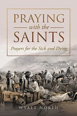 E-Book (epub) Praying with the Saints: Prayers for the Sick and Dying von Wyatt North