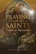 E-Book (epub) Praying with the Saints: Prayers on Repentance von Wyatt North