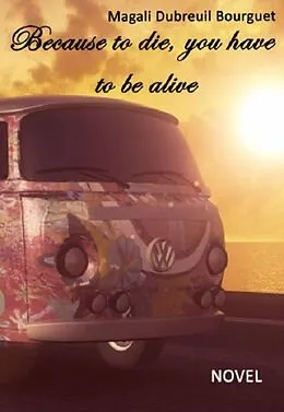 E-Book (epub) Because To Die, You Have To Be Alive von Magali Dubreuil Bourguet