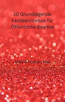 E-Book (epub) 10 Grundlegende Fachkenntnisse für Öffentliche Beamte (SOZIALWISSENSCHAFT / Entwicklungs- und Schwellenländer) von Shahid Hussain Raja