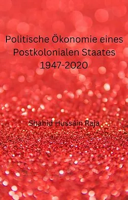 E-Book (epub) Politische Ökonomie eines Postkolonialen Staates 1947-2020 von Shahid Hussain Raja