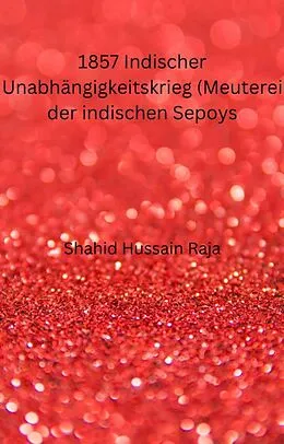 E-Book (epub) 1857 Indischer Unabhängigkeitskrieg (Meuterei der indischen Sepoys) von Shahid Hussain Raja