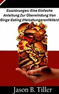 E-Book (epub) Essstörungen: Eine Einfache Anleitung Zur Überwindung Von Binge-Eating (Heisshungeranfällen) von Jason B. Tiller