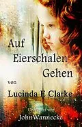 E-Book (epub) Auf Eierschalen Gehen (BIOGRAPHY & AUTOBIOGRAPHY / General) von Lucinda E Clarke