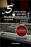 E-Book (epub) 5 schnelle Schritte, um ein Musikproduzent zu werden von Elvine Robert