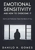 E-Book (epub) Emotional Sensitivity and How to Overcome It von Danilo H. Gomes