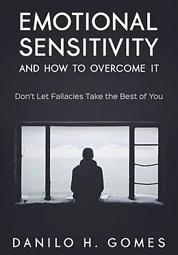 E-Book (epub) Emotional Sensitivity and How to Overcome It von Danilo H. Gomes