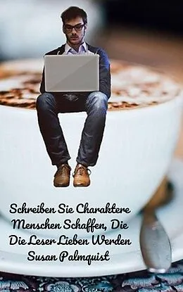 E-Book (epub) Schreiben Sie Charaktere Menschen Schaffen, Die Die Leser Lieben Werden (Vor kurzem hat sie ihren eigenen Kritik- und Coaching-Dienst ins leben gerufen, einzelheiten dazu fi) von Susan Palmquist