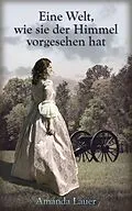 E-Book (epub) Eine Welt, wie sie der Himmel vorgesehen hat (Der Himmel ist vorgesehen, #1) von Amanda Lauer
