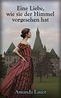 E-Book (epub) Eine Liebe, wie sie der Himmel vorgesehen hat (Heaven Intended Series, #3) von Amanda Lauer