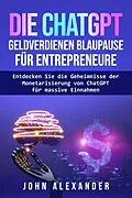 E-Book (epub) Die ChatGPT Geldverdienen Blaupause für Entrepreneure von John Alexander